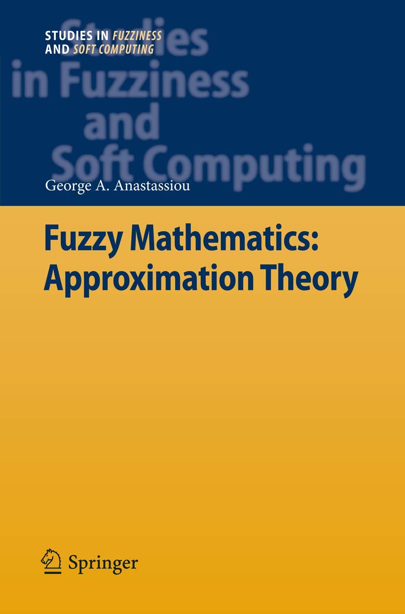 Fuzzy Mathematics: Approximation Theory (Studies in Fuzziness and Soft Computing, 251),Used