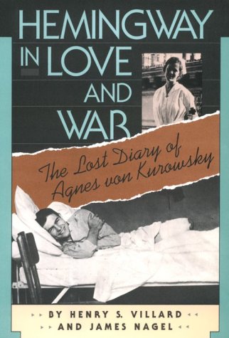 Hemingway In Love And War: The Lost Diary Of Agnes Von Kurowsky, Her Letters, And Correspondence Of Ernest Hemingway