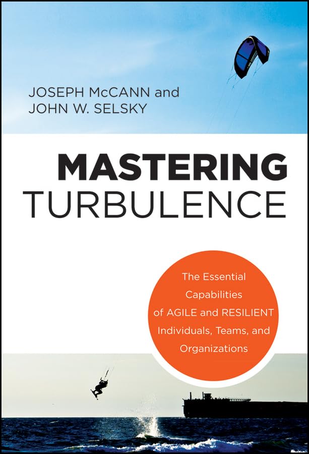 Mastering Turbulence: The Essential Capabilities of Agile and Resilient Individuals, Teams and Organizations,Used