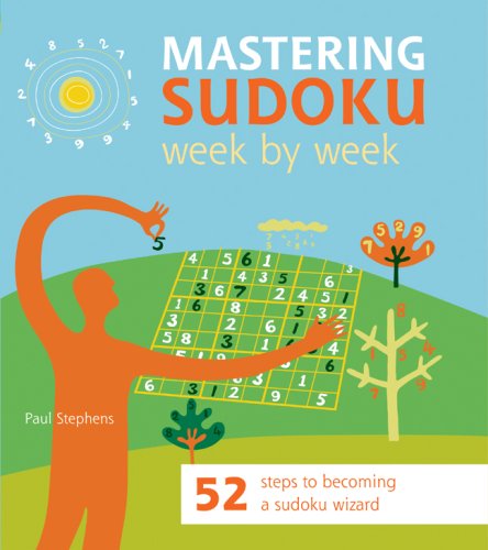 Mastering Sudoku Week By Week: 52 Steps To Becoming A Sudoku Wizard