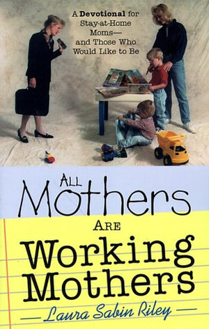 All Mothers Are Working Mothers: A Devotional for StayAtHome MomsAnd Those Who Would Like to Be,Used