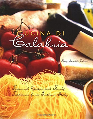 Cucina Di Calabria: Treasured Recipes And Family Traditions From Southern Italy