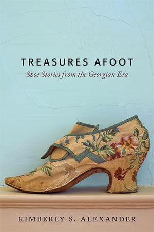 Treasures Afoot: Shoe Stories from the Georgian Era,Used
