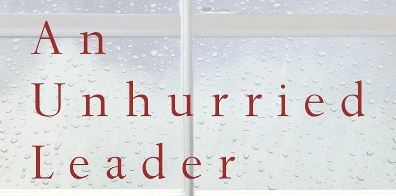 An Unhurried Leader: The Lasting Fruit Of Daily Influence