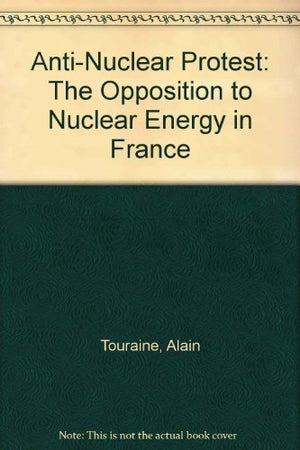 AntiNuclear Protest: The Opposition to Nuclear Energy in France,Used