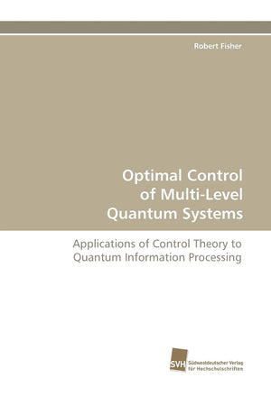 Optimal Control of MultiLevel Quantum Systems: Applications of Control Theory to Quantum Information Processing,Used