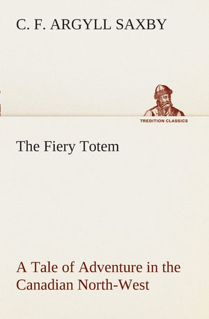 The Fiery Totem A Tale of Adventure in the Canadian NorthWest,Used