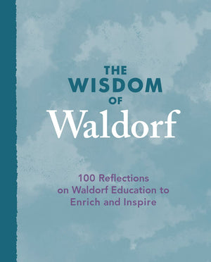 The Wisdom of Waldorf: 100 Reflections on Waldorf Education to Enrich and Inspire,Used
