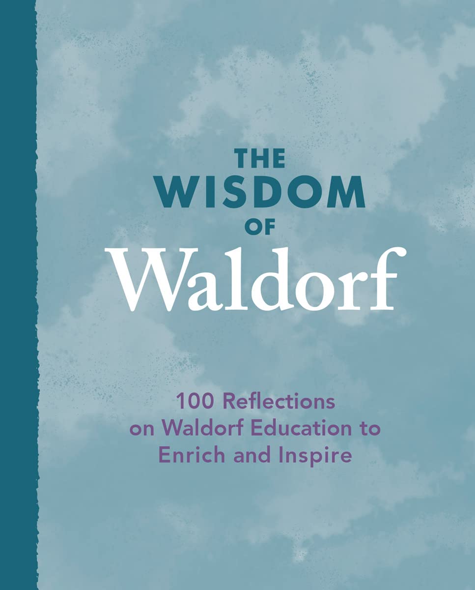 The Wisdom of Waldorf: 100 Reflections on Waldorf Education to Enrich and Inspire,Used