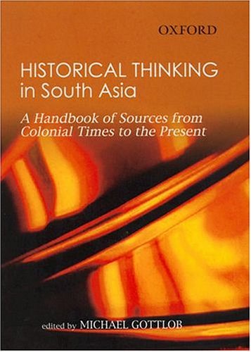 Historical Thinking in South Asia: A Handbook of Sources from Colonial Times to the Present,Used