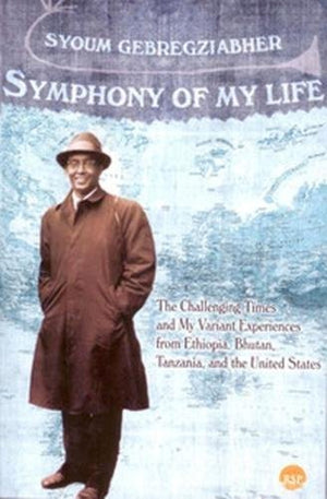 Symphony Of My Life: The Challenging Times And My Variant Experiences From Ethiopia,Bhutan, Tanzania And The United States,Used