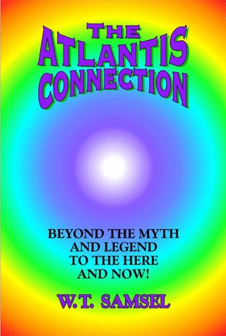 The Atlantis Connection: Beyond The Myth And Legend To The Here And Now!,New
