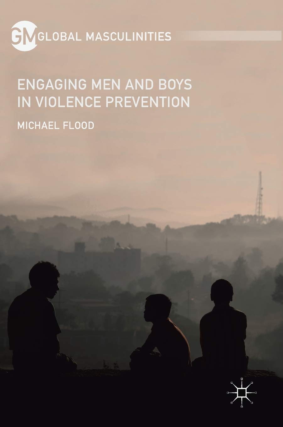 Engaging Men And Boys In Violence Prevention (Global Masculinities)