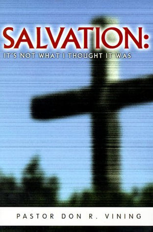 Salvation: Its Not What I Thought It Was  Advice and Encouragement for Disillusioned Believers