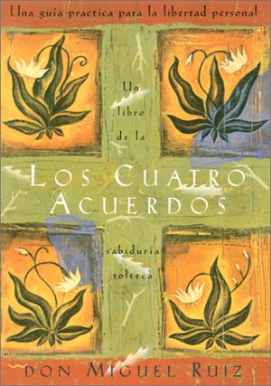 Los Cuatro Acuerdos: Una Guia Practica Para La Libertad Personal (Four Agreements, Spanishlanguage Edition)