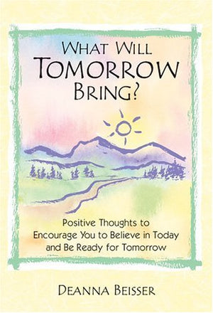 What Will Tomorrow Bring?: Positive Thoughts to Encourage You to Believe in Today And Be Ready for Tomorrow,Used