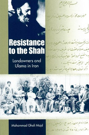 Resistance to the Shah: Landowners and Ulama in Iran,New