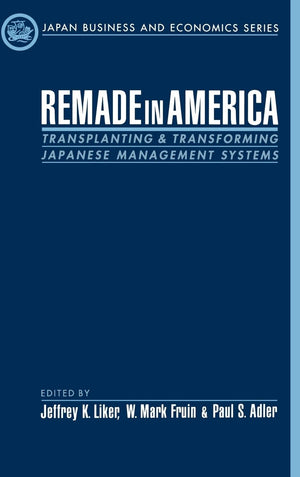 Remade In America: Transplanting And Transforming Japanese Management Systems (Japan Business And Economics Series),New