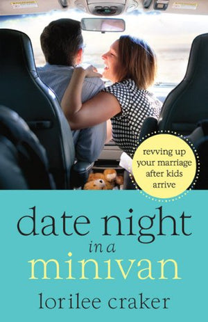 Date Night in a Minivan: Revving Up Your Marriage after Kids Arrive,Used