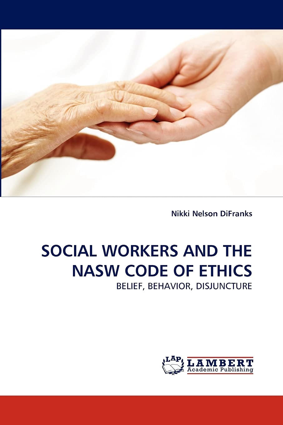 SOCIAL WORKERS AND THE NASW CODE OF ETHICS: BELIEF, BEHAVIOR, DISJUNCTURE,Used