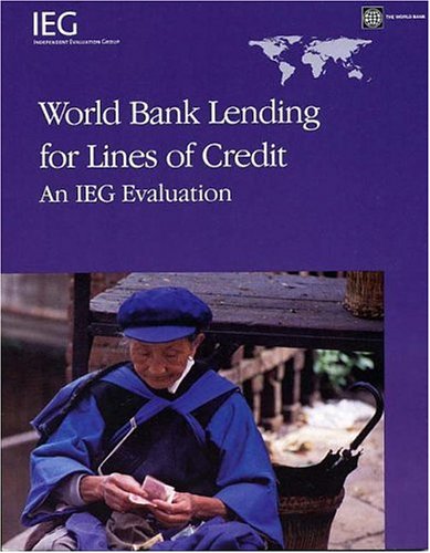 World Bank Lending For Lines Of Credit: An Ieg Evaluation (Independent Evaluation Group Studies),New