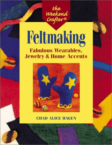 Feltmaking: Fabulous Wearables, Jewelry & Home Accents (The Weekend Crafter),New