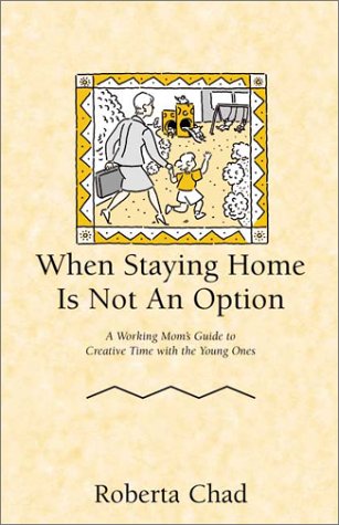 When Staying Home Is Not an Option: A Working Mother's Guide to Creative Time With the Young Ones,Used