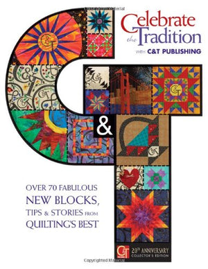 Celebrate the Tradition With C&t Publishing: Over 70 Fabulous New Blocks, Tips & Stories from Quilting's Best,Used
