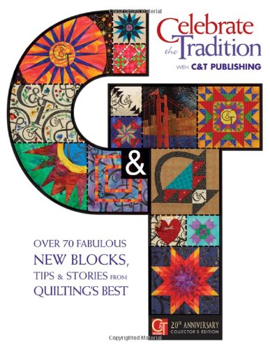 Celebrate the Tradition With C&t Publishing: Over 70 Fabulous New Blocks, Tips & Stories from Quilting's Best,Used