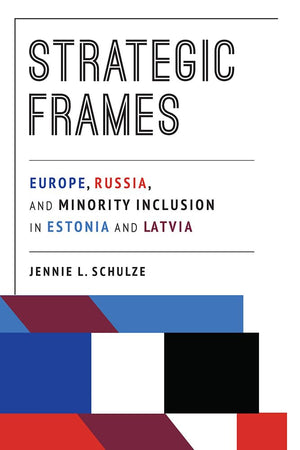 Strategic Frames: Europe, Russia, and Minority Inclusion in Estonia and Latvia (Russian and East European Studies),Used
