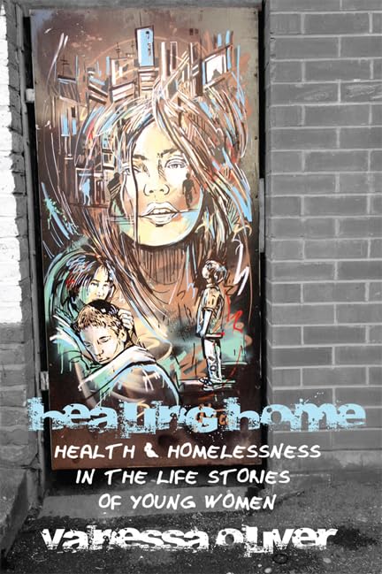 Healing Home: Health And Homelessness In The Narratives Of Young Women,Used