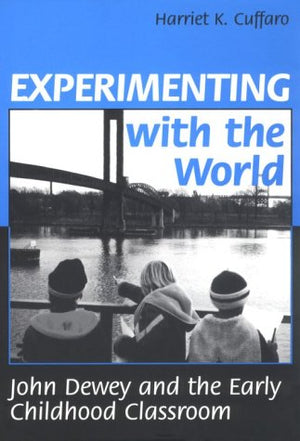 Experimenting With The World: John Dewey And The Early Childhood Classroom (Early Childhood Education Series)