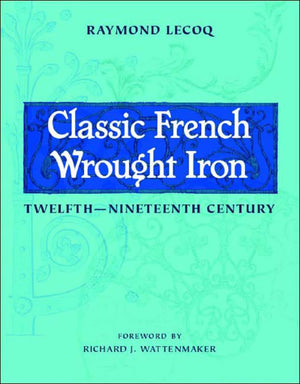 Classic French Wrought Iron: Twelfthnineteenth Century