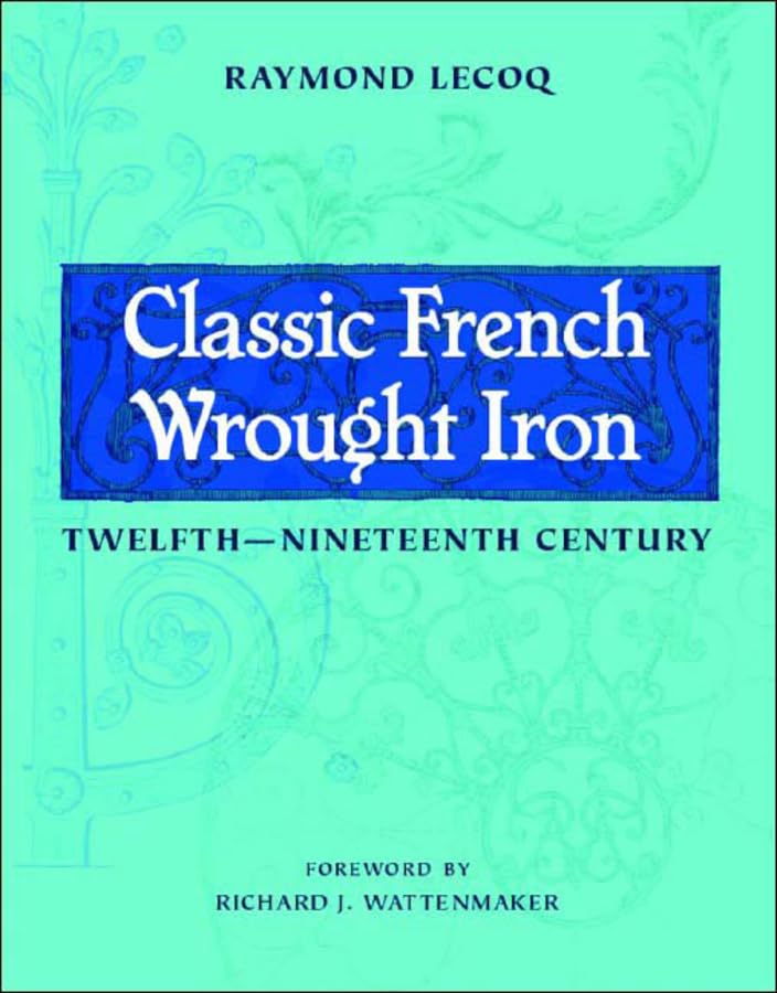 Classic French Wrought Iron: Twelfthnineteenth Century
