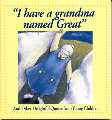 I Have a Grandma Named Great: And Other Delightful Quotes from Young Children,Used