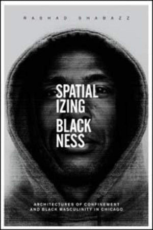 Spatializing Blackness: Architectures of Confinement and Black Masculinity in Chicago (New Black Studies Series),Used