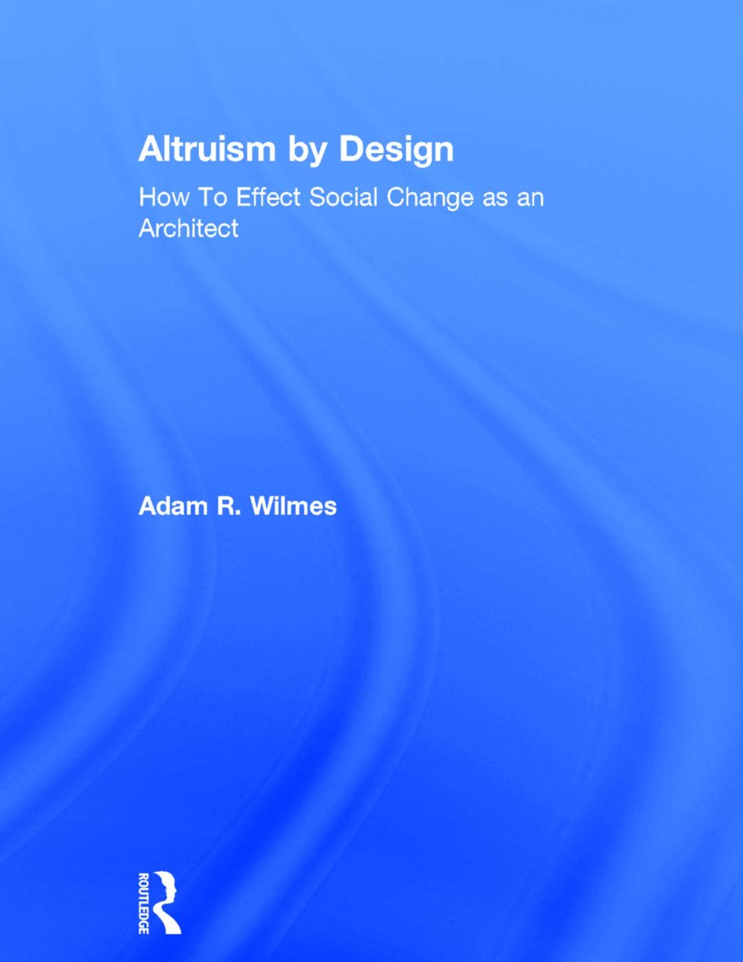 Altruism by Design: How To Effect Social Change as an Architect,Used