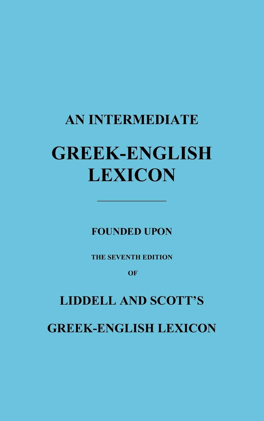 An Intermediate GreekEnglish Lexicon: Founded Upon the Seventh Edition of Liddell and Scott's GreekEnglish Lexicon,Used