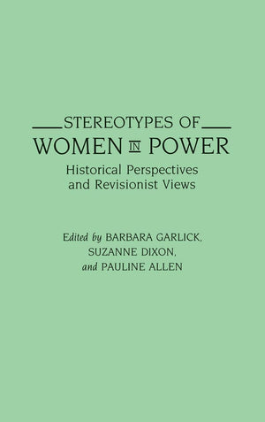 Stereotypes Of Women In Power: Historical Perspectives And Revisionist Views (Contributions In Women'S Studies),New