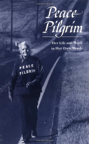 Peace Pilgrim: Her Life And Work In Her Own Words
