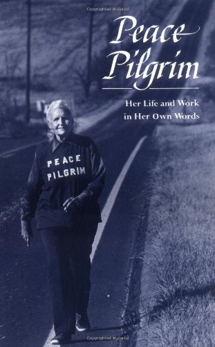 Peace Pilgrim: Her Life And Work In Her Own Words