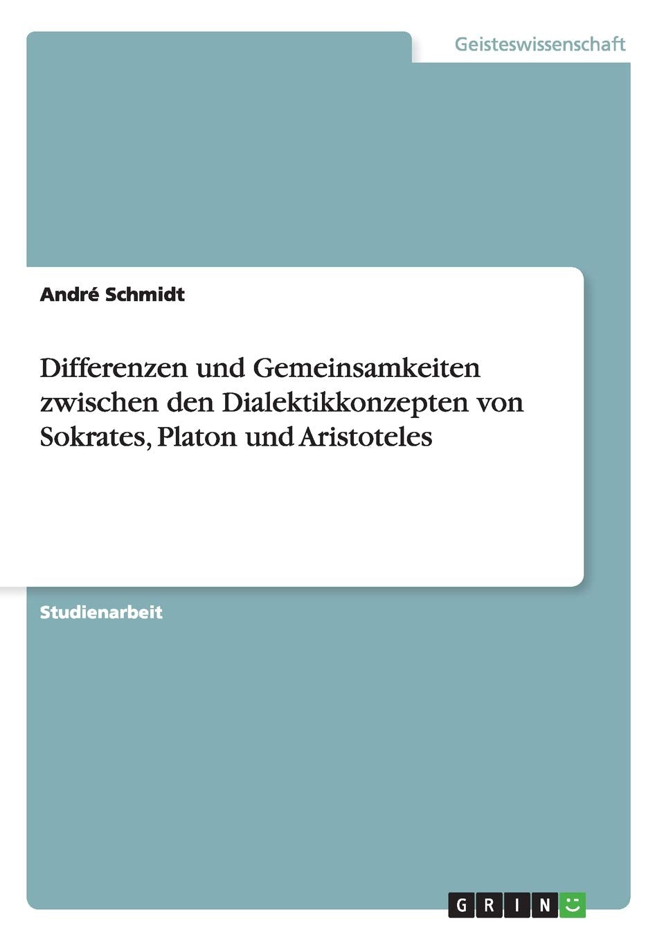 Differenzen und Gemeinsamkeiten zwischen den Dialektikkonzepten von Sokrates, Platon und Aristoteles (German Edition),Used