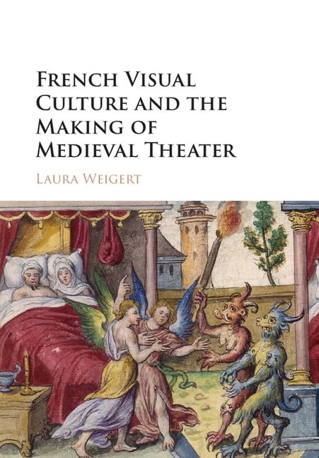 French Visual Culture and the Making of Medieval Theater,New