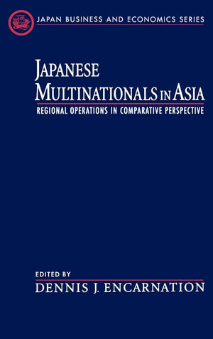 Japanese Multinationals In Asia: Regional Operations In Comparative Perspective (Japan Business And Economics Series),Used