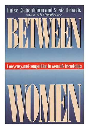 Between Women: Love, Envy And Competition In Womens Friendships-new