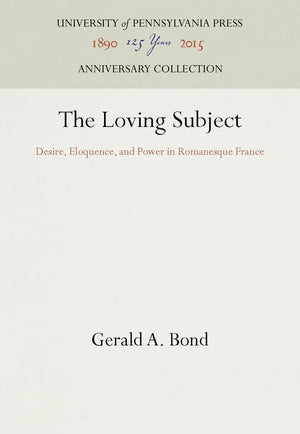 The Loving Subject: Desire, Eloquence, And Power In Romanesque France (Anniversary Collection),New