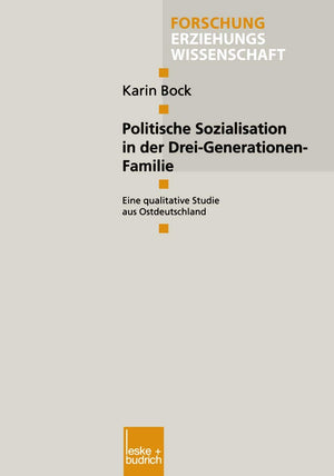 Politische Sozialisation in der DreiGenerationenFamilie: Eine qualitative Studie aus Ostdeutschland (Forschung Erziehungswisse,Used