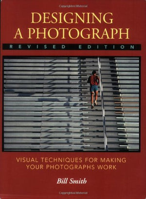Designing a Photograph: Visual Techniques for Making your Photographs Work,New