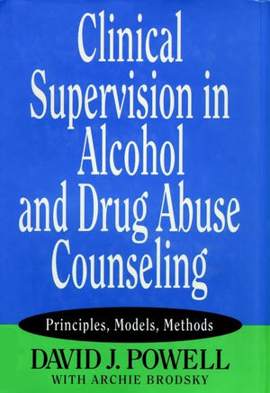 Clinical Supervision In Alcohol And Drug Abuse Counseling: Principles, Models, Methods,New