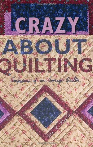 Crazy About Quilting: Confessions of an Average Quilter,Used